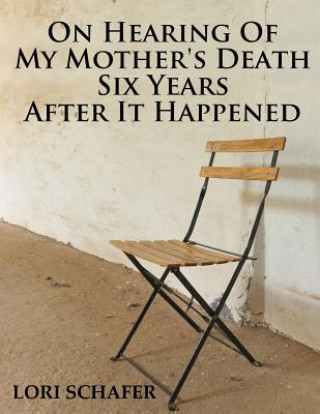 Kniha On Hearing of My Mother's Death Six Years After It Happened: A Daughter's Memoir of Mental Illness Lori L Schafer