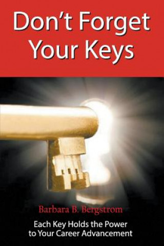 Kniha Don't Forget Your Keys Each Key Holds the Power to Your Career Advancement Barbara Bergstrom