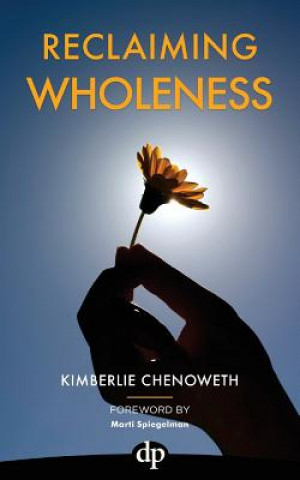 Книга Reclaiming Wholeness: Letting Your Light Shine Even If You're Scared to Be Seen Kimberlie Chenoweth