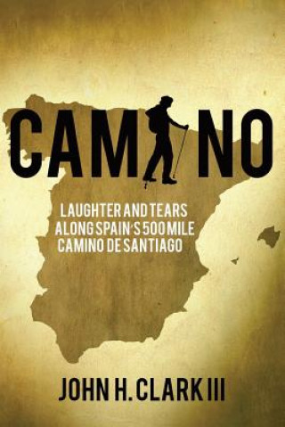 Книга Camino: Laughter and Tears along Spain's 500-mile Camino De Santiago John H Clark III