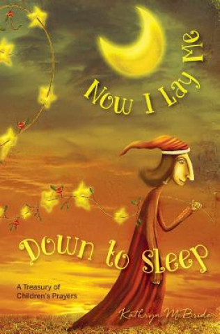 Kniha Now I Lay Me Down to Sleep: A Treasury of Children's Prayers Kathryn McBride