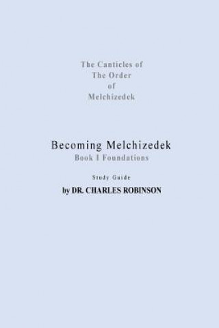 Livre Becoming Melchizedek: Heaven's Priesthood and Your Journey: Foundations Study Guide Charles J Robinson Phd