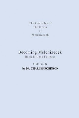 Książka Becoming Melchizedek: Heaven's Priesthood and Your Journey: Unto Fullness Study Guide Charles J Robinson Phd