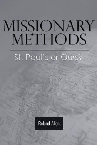 Kniha Missionary Methods: St. Paul's or Ours? Roland Allen