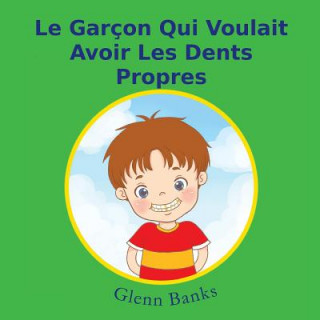 Book Le Garcon Qui Voulait Avoir Les Dents Propres Glenn Banks Dds