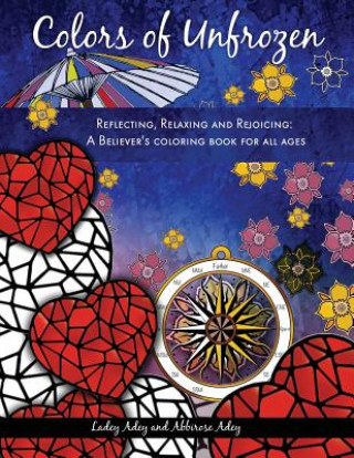 Könyv Colors of Unfrozen: Reflecting, Relaxing and Rejoicing: A Believer's coloring book for all ages Ladey Adey