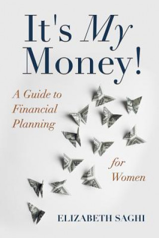 Książka It's My Money!: A Guide to Financial Planning for Women Elizabeth Saghi