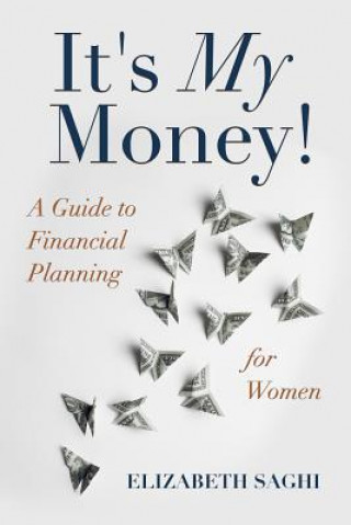 Kniha It's My Money!: A Guide to Financial Planning for Women Elizabeth Saghi