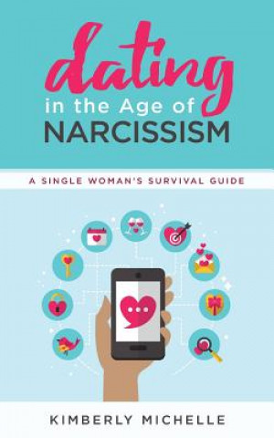 Kniha Dating in the Age of Narcissism: A Single Woman's Survival Guide Kimberly Michelle