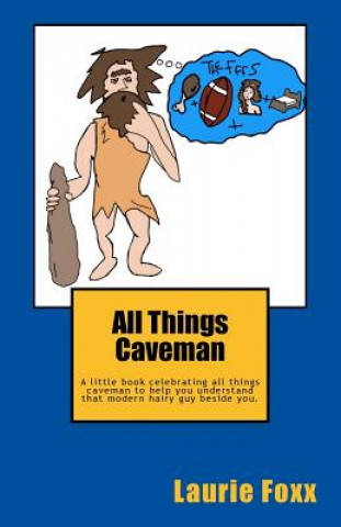 Książka All Things Caveman: A Little Book All about Men. Cavemanisms-It's a Man Thing. Laurie Foxx