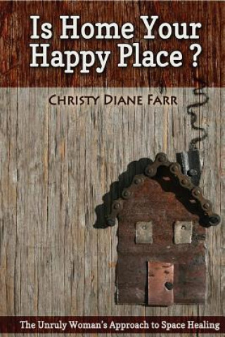 Kniha Is Home Your Happy Place?: The Unruly Woman's Approach to Space Healing Christy Diane Farr