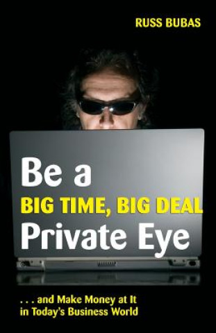 Carte Be A Big Time, Big Deal Private Eye: and Make Money at It in Today's Business Wo Russ Bubas