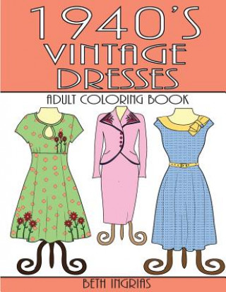 Könyv 1940's Vintage Dresses: An Adult Coloring Book Beth Ingrias