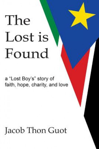 Kniha The Lost is Found: A "Lost Boy's" Story of Faith, Hope, Charity, and Love Jacob Thon Guot