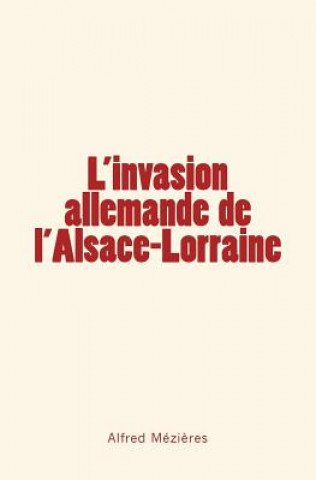 Kniha L'Invasion allemande de l'Alsace-Lorraine Alfred Mezieres