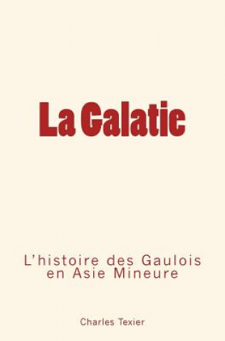 Carte La Galatie: L'histoire des Gaulois en Aise Mineure Charles Texier