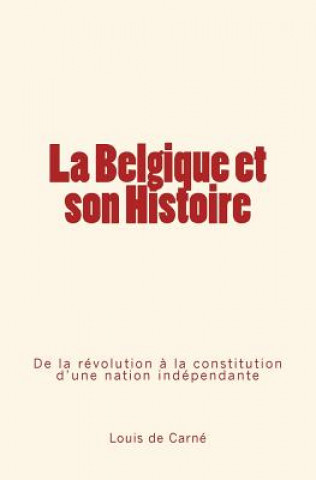 Buch La Belgique et son Histoire: De la révolution ? la constitution d'une nation indépendante Louis De Carne