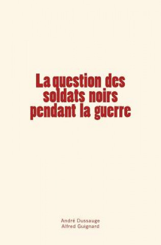 Kniha La question des soldats noirs pendant la guerre Andre Dussauge