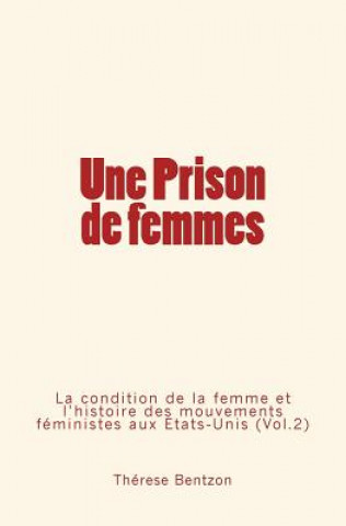 Carte Une Prison de femmes: La condition de la femme et l'histoire des mouvements féministes aux États-Unis (Vol.2) Therese Bentzon