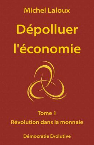 Carte Dépolluer l'économie: Tome 1 - Révolution dans la monnaie Michel Laloux