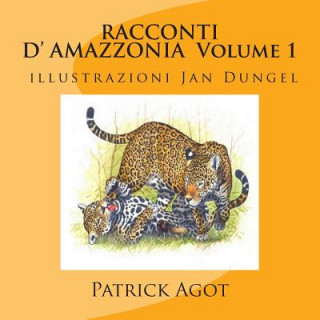 Kniha RACCONTI D'AMAZZONIA Volume 1 Patrick AGOT, illustrazioni Jan Dungel MR Jan Dungel