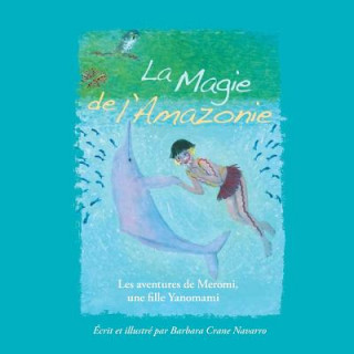 Książka La Magie de l'Amazonie: Les Aventures de Meromi, Une Fille Yanomami: Les Aventures de Meromi, Une Fille Yanomami Barbara Crane Navarro