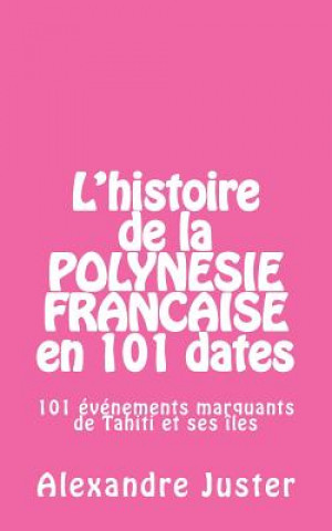 Carte L'histoire de la Polynésie française en 101 dates: 101 événements marquants qui ont fait l'histoire de Tahiti et ses îles Alexandre Juster