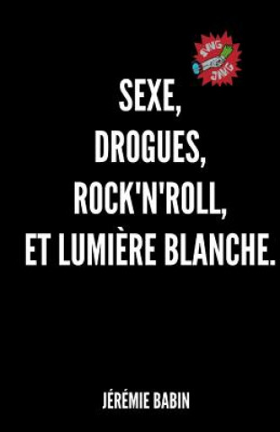 Livre sexe, drogues, rock'n'roll, et lumiere blanche. Jeremie Babin