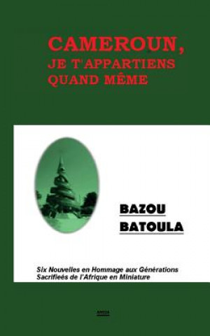 Kniha Cameroun, Je T' Appartiens Quand M?me: Six Nouvelles en Hommage aux Sacrifices de l'Afrique en Miniature Bazou Batoula