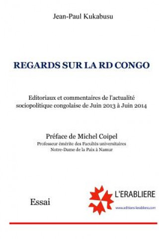 Book Regards sur la RD Congo: Editoriaux et Commentaires de l'actualité sociopolitique congolaise de Juin 2013 ? Juin 2014 Jean-Paul Kukabusu