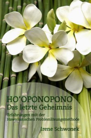 Kniha Ho'oponopono Das letzte Geheimnis: Erfahrungen mit der Hawaiianischen Problemloesungsmethode Irene Schwonek