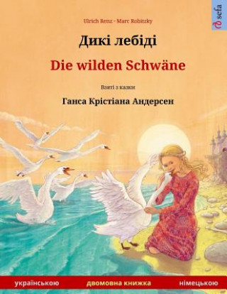 Könyv Diki Laibidi - Die Wilden Schwäne. Bilingual Children's Book Adapted from a Fairy Tale by Hans Christian Andersen (Ukrainian - German) Ulrich Renz
