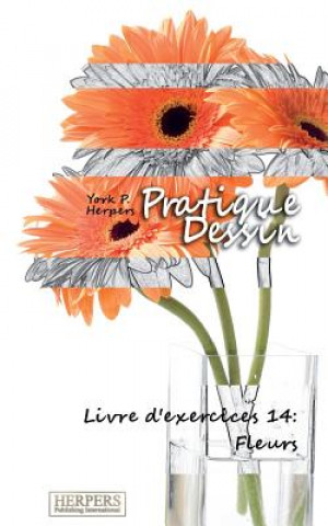 Kniha Pratique Dessin - Livre d'exercices 14: Fleurs York P Herpers