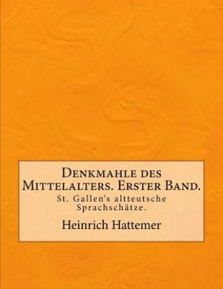 Libro Denkmahle des Mittelalters. Erster Band.: St. Gallen's altteutsche Sprachschätze. Heinrich Hattemer