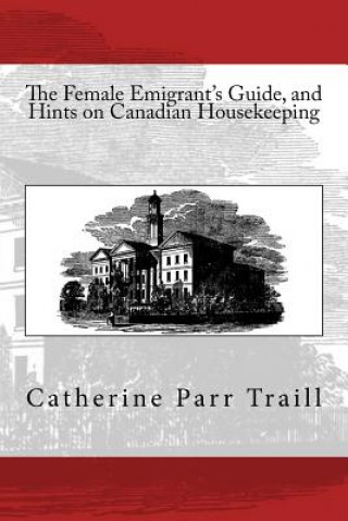 Carte The Female Emigrant's Guide, and Hints on Canadian Housekeeping C P Traill