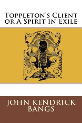 Kniha Toppleton's Client or A Spirit in Exile John Kendrick Bangs