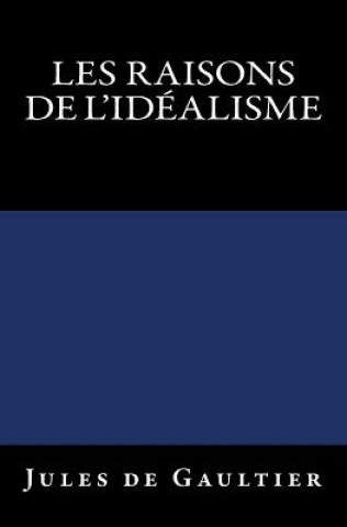 Carte Les Raisons de l'Idéalisme: Edition originale de 1906 Jules De Gaultier