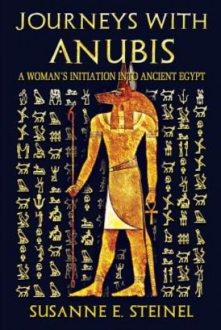 Carte Journeys with Anubis: A Woman's Initiation into Ancient Egypt Susanne E Steinel