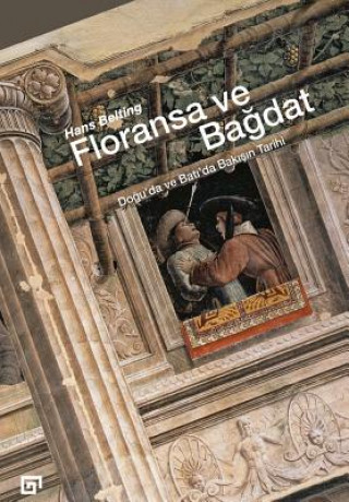 Kniha Floransa Ve Bagdat: Dogu'da Ve Bati'da Bakisin Tarihi Hans Belting