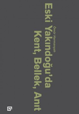 Kniha Eski Yakindogu'da Kent, Bellek, Anit Omur Harmansah