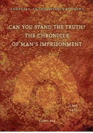Kniha Can You Stand The Truth? The Chronicle of Man's Imprisonment: Last Call! Angeliki S Anagnostou-Kalogera
