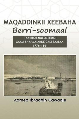 Kniha Maqaddinkii Xeebaha Berri-Soomaal: Taariikh-Nololeedkii Xaaji Sharma'arke Cali Saalax (1776-1861) Axmed Ibraahin Cawaale