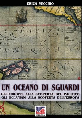 Kniha Un Oceano Di Sguardi: Gli Europei Alla Scoperta del Pacifico, Gli Oceaniani Alla Scoperta Dell'europa Erica Vecchio