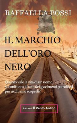 Knjiga Il marchio dell'oro nero: Quanto vale la vita di un uomo al confronto di uno dei giacimenti petroliferi mai scoperti? Raffaella Bossi