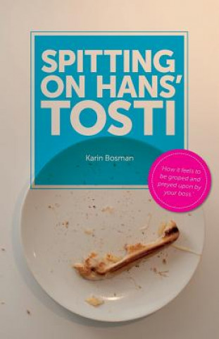 Kniha Spitting on Hans' tosti: How it feels to be groped and preyed upon by your boss Karin Bosman