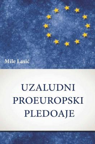 Könyv Uzaludni Proeuropski Pledoaje: Prilozi 'refleksivnim Modernizacijama' Dr Mile Lasic
