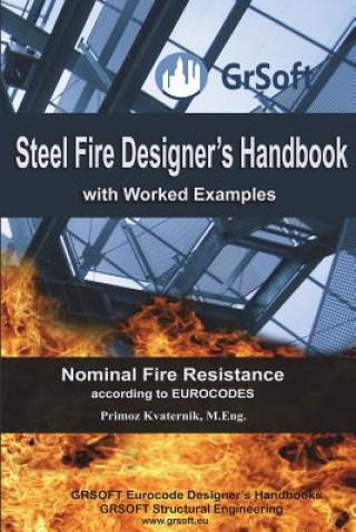 Carte Steel Fire Designer's Handbook with Worked Examples: Nominal Fire Resistance according to EUROCODES Primoz Kvaternik