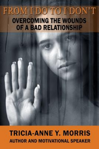 Kniha From I Do to I Don't: Overcoming the Wounds of a Bad Relationship MS Tricia Morris