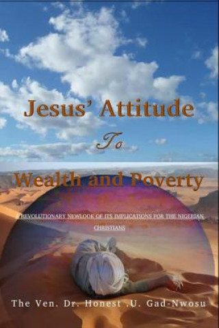 Kniha Jesus' Attitude to Wealth and Poverty: A Revoutionary Newlook of its implications for the Nigerian Christians The Ven Dr Honest U Gad-Nwosu