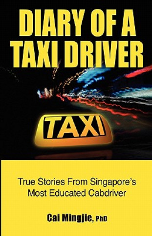 Könyv Diary of a Taxi Driver: True Stories From Singapore's Most Educated Cabdriver Cai Mingjie Phd